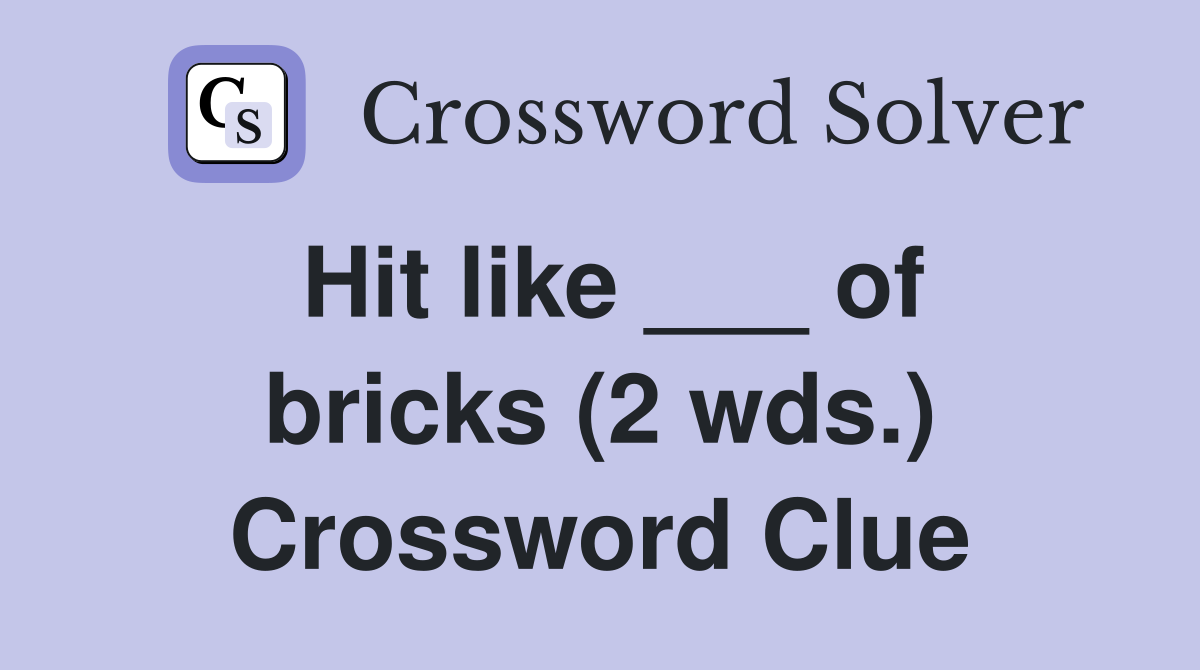 Hit like ___ of bricks (2 wds.) Crossword Clue