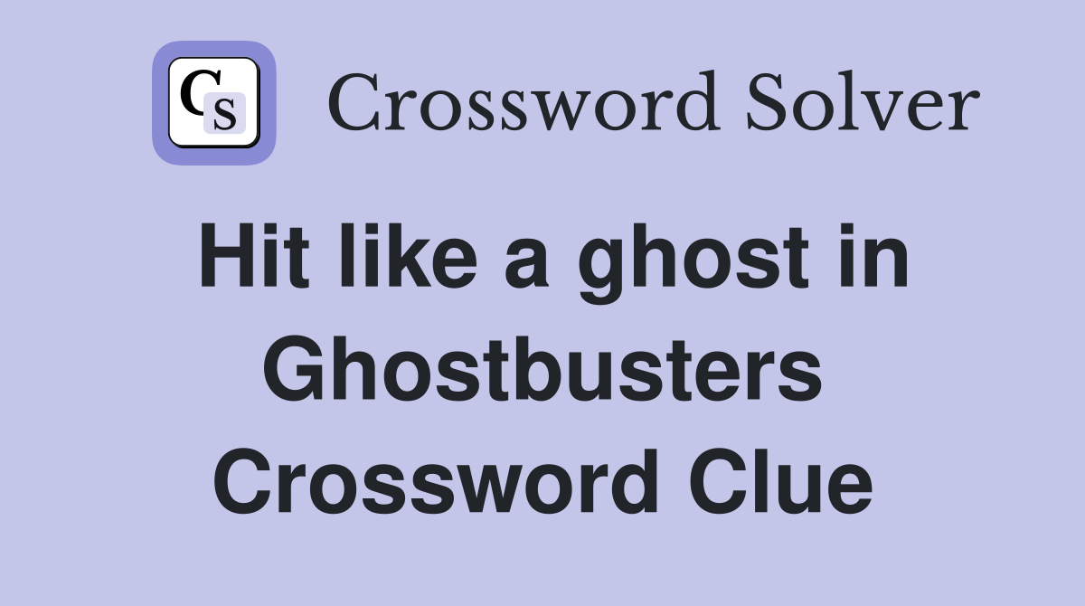 Hit like a ghost in Ghostbusters Crossword Clue