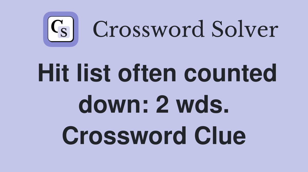 Hit list often counted down: 2 wds. Crossword Clue