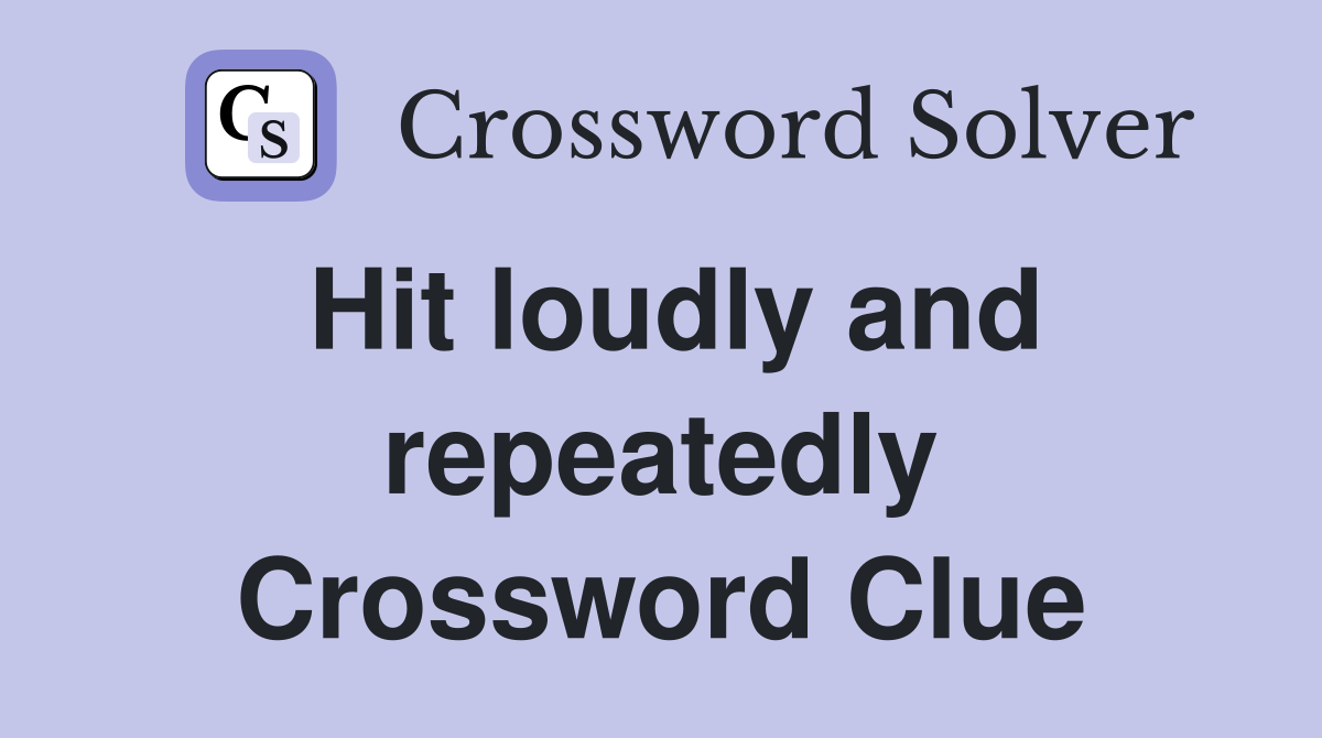 Hit loudly and repeatedly Crossword Clue