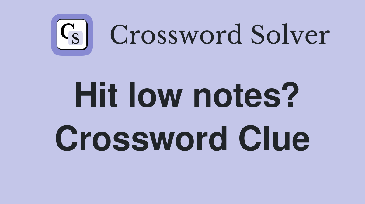 Hit low notes? Crossword Clue