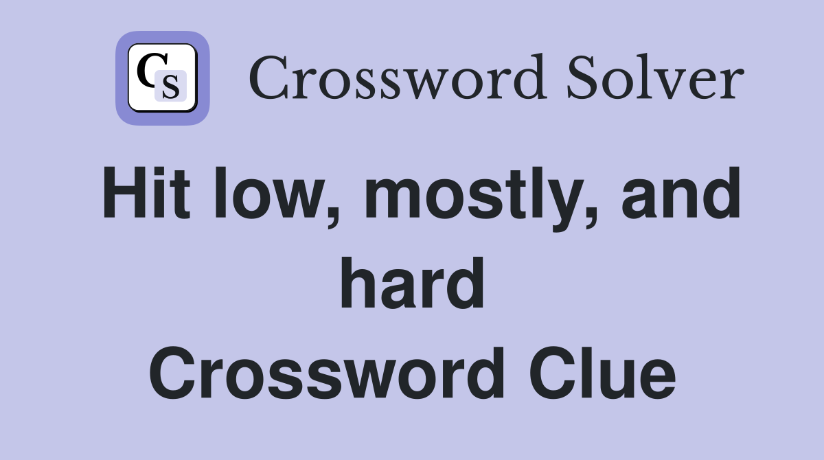 Hit low, mostly, and hard Crossword Clue
