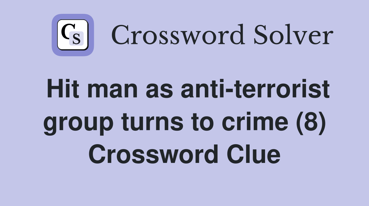 Hit man as anti-terrorist group turns to crime (8) Crossword Clue