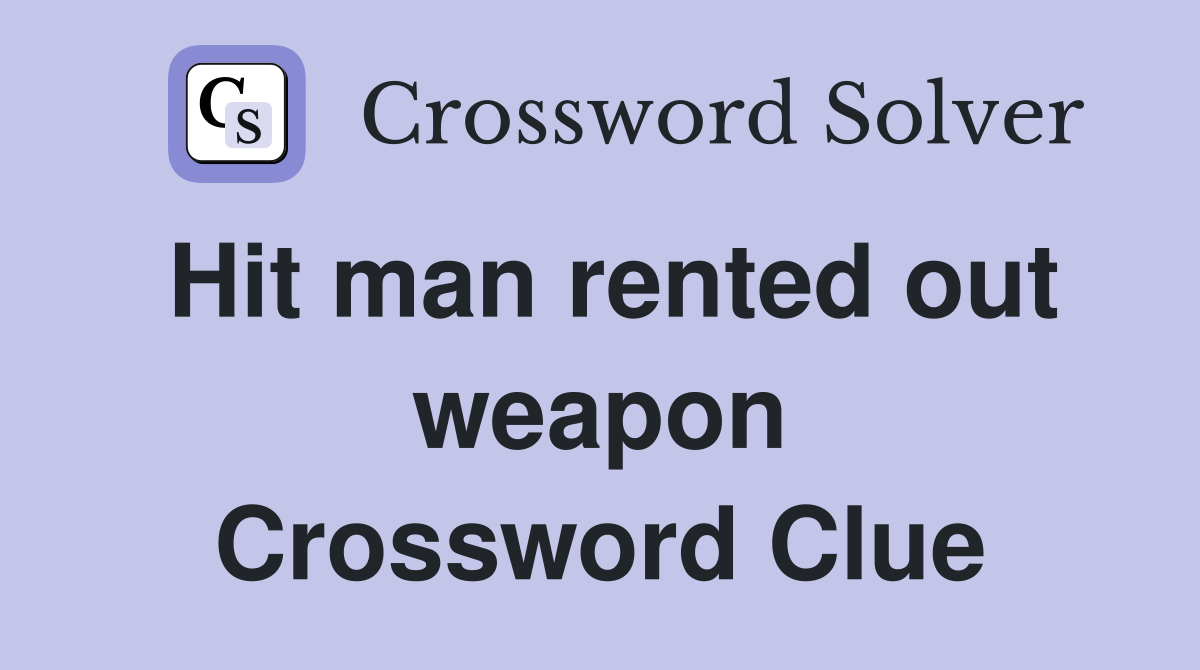 Hit man rented out weapon Crossword Clue