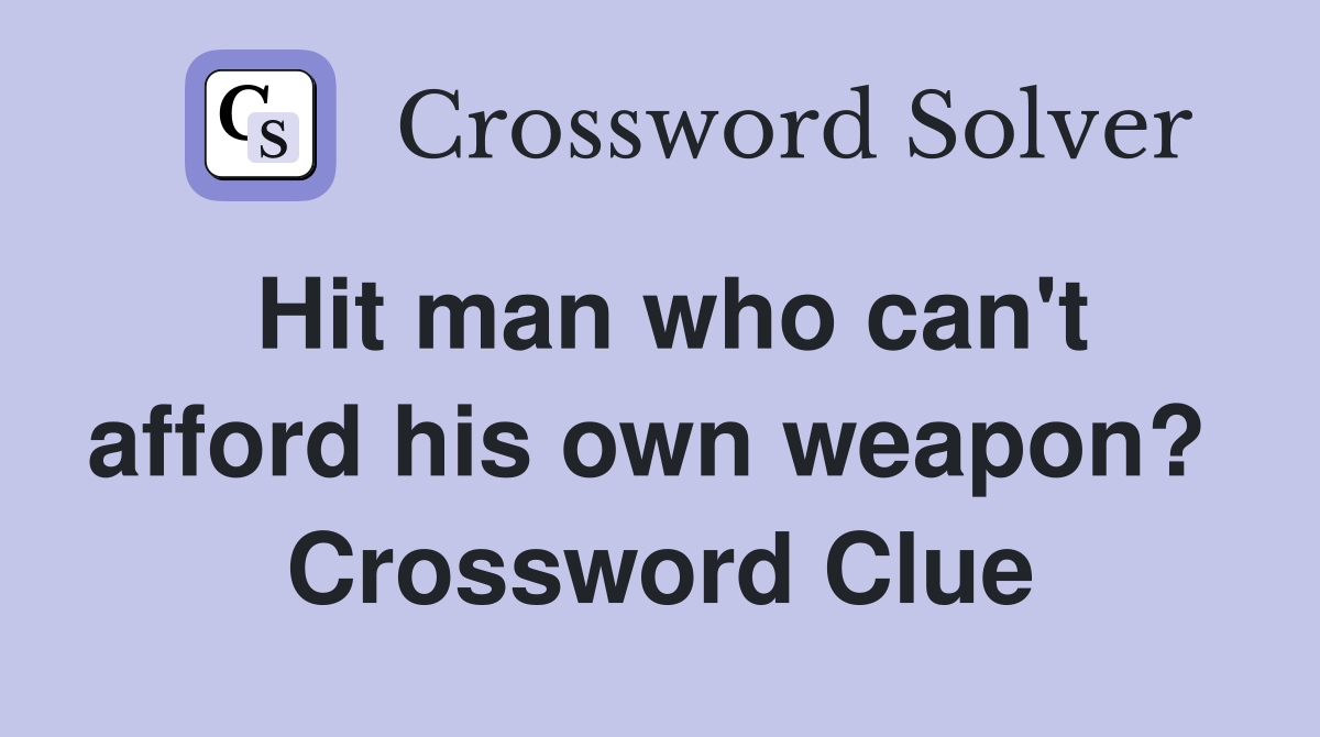 Hit man who can't afford his own weapon?  Crossword Clue
