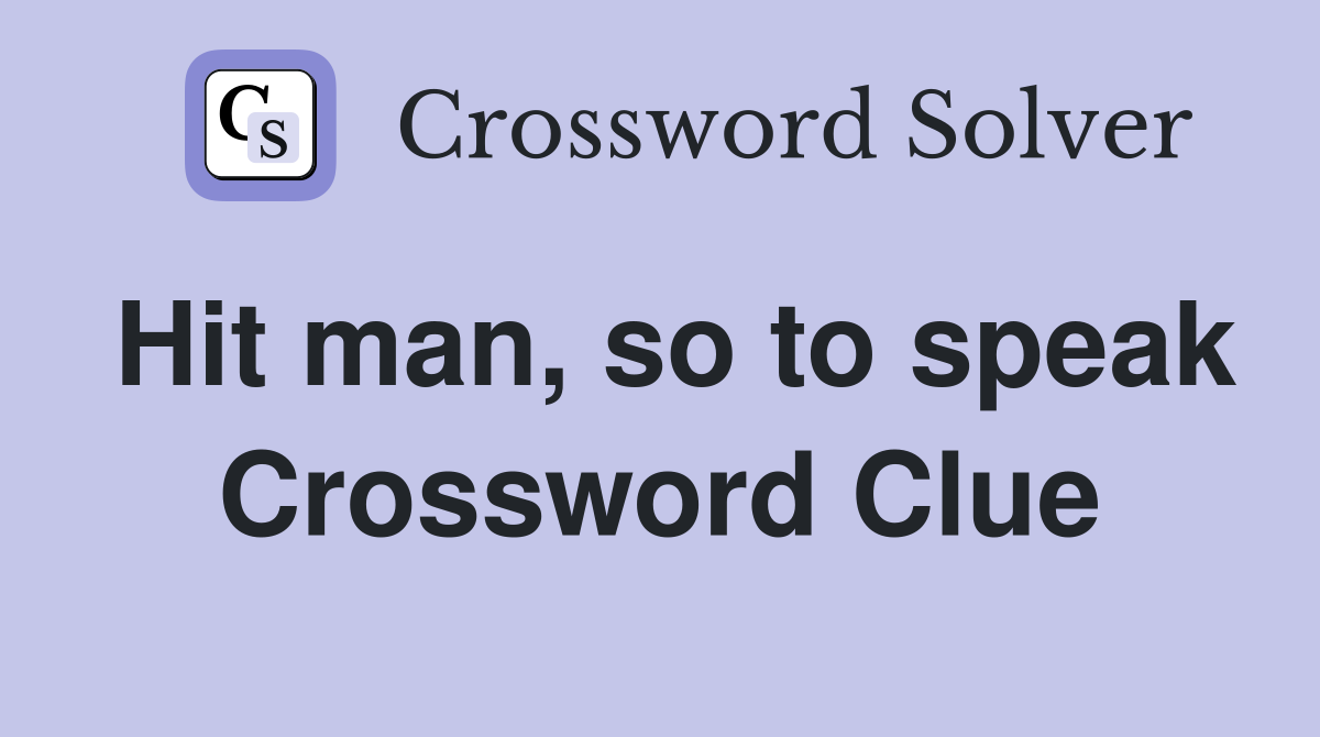 Hit man, so to speak Crossword Clue