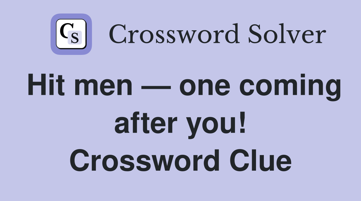 Hit men — one coming after you! Crossword Clue