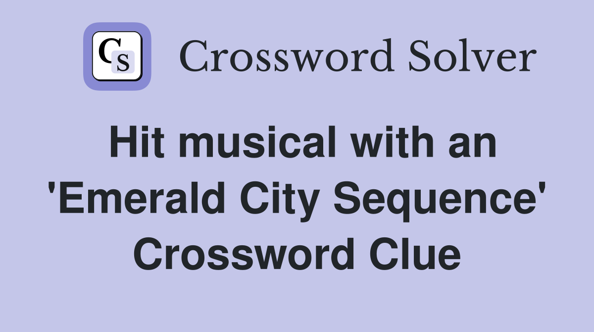 Hit musical with an 'Emerald City Sequence' Crossword Clue