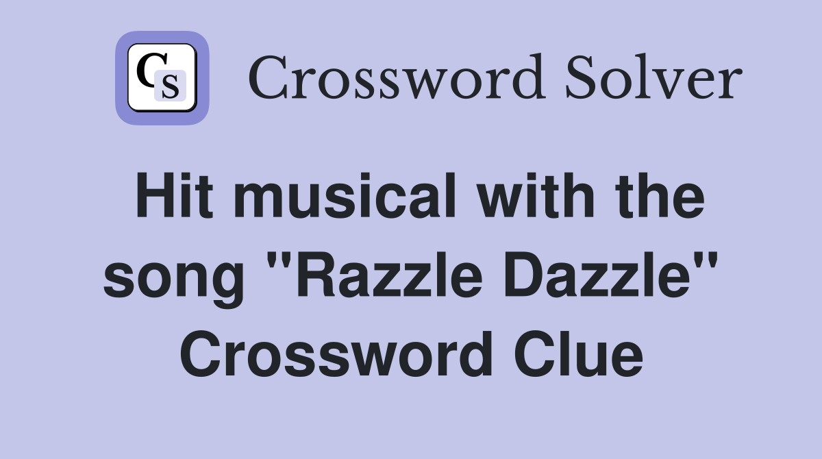 Hit musical with the song "Razzle Dazzle" Crossword Clue