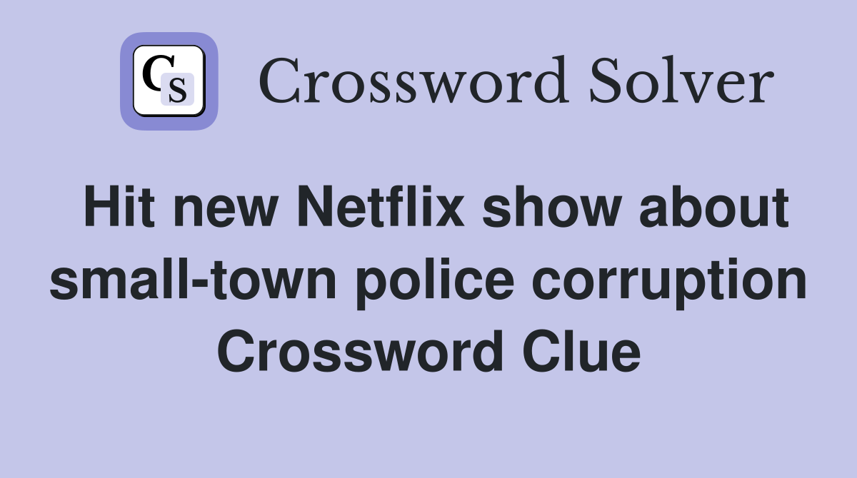 Hit new Netflix show about small-town police corruption Crossword Clue