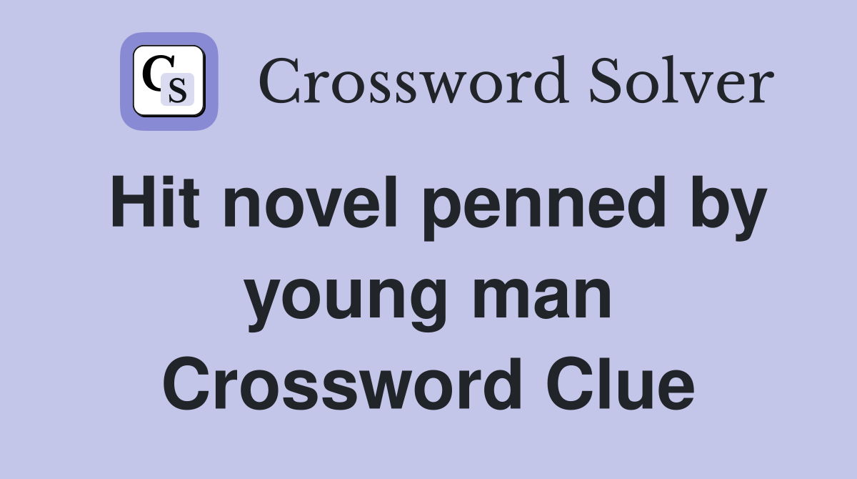 Hit novel penned by young man Crossword Clue