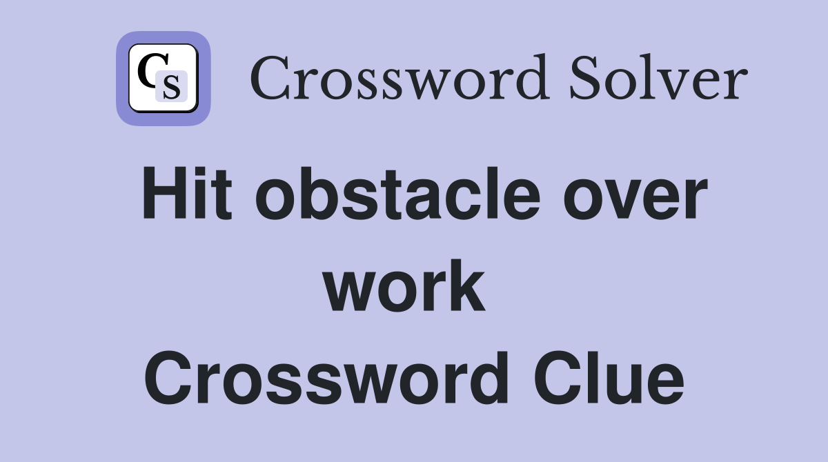 Hit obstacle over work  Crossword Clue