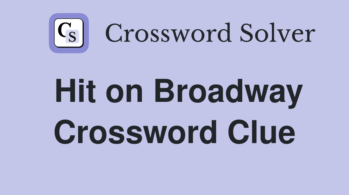 Hit on Broadway Crossword Clue