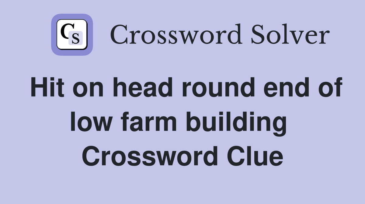 Hit on head round end of low farm building  Crossword Clue