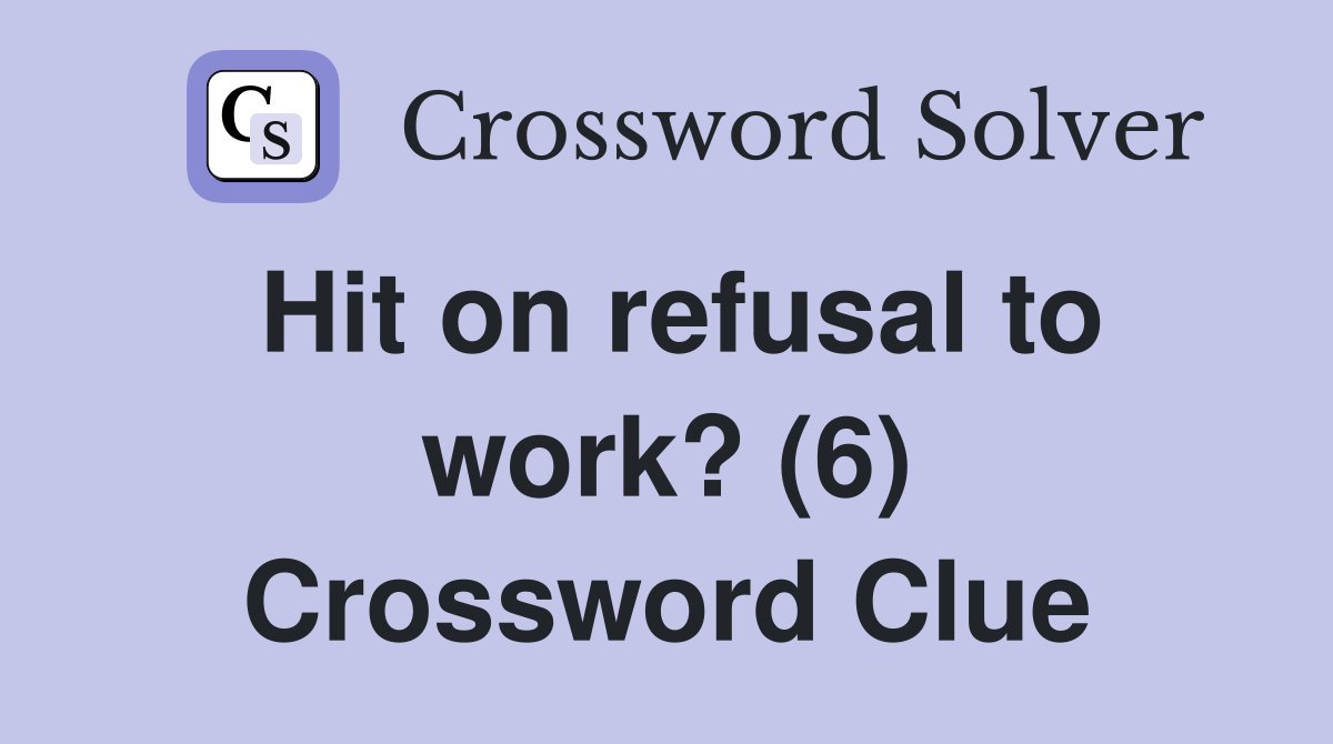 Hit on refusal to work? (6) Crossword Clue