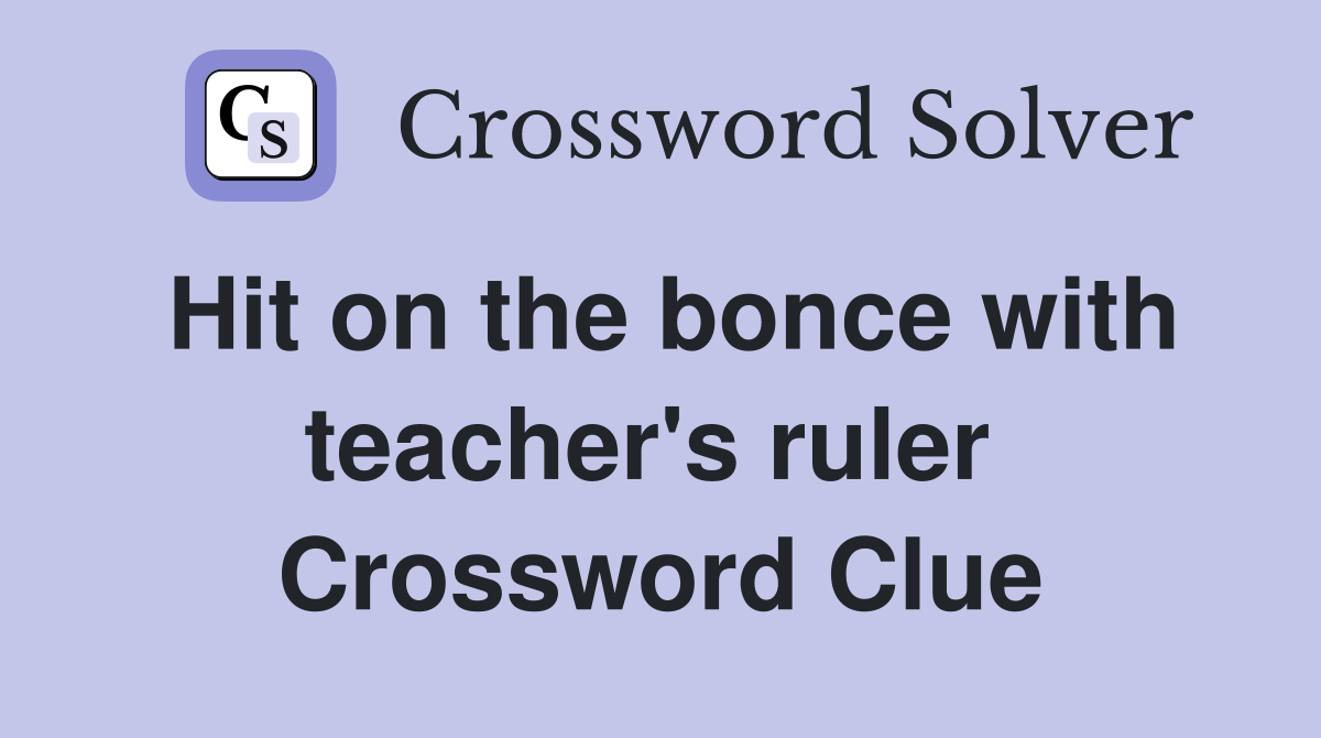 Hit on the bonce with teacher's ruler  Crossword Clue