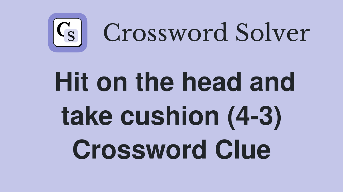 Hit on the head and take cushion (4-3) Crossword Clue