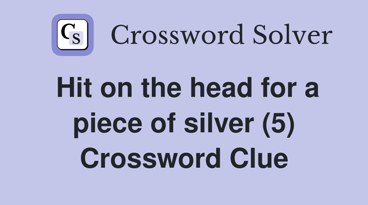 Hit on the head for a piece of silver (5) Crossword Clue