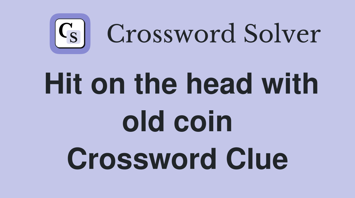 Hit on the head with old coin Crossword Clue