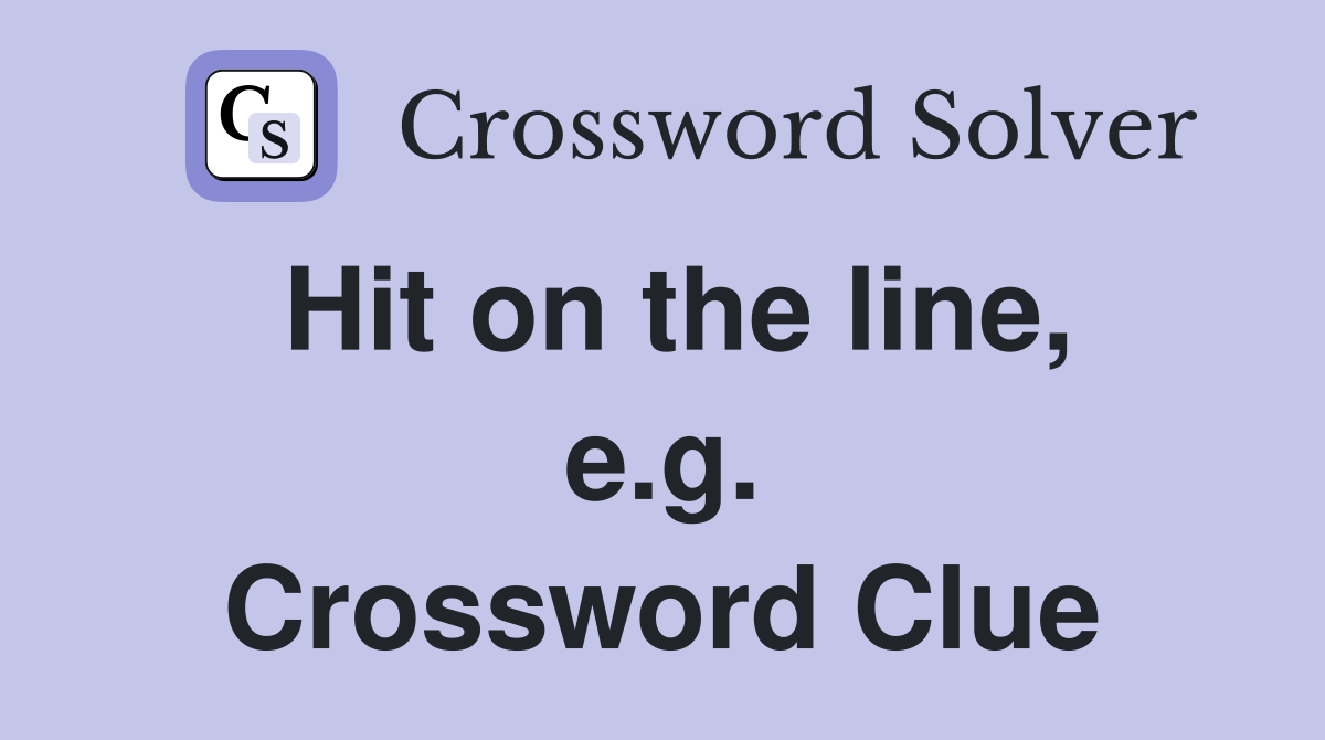 Hit on the line, e.g. Crossword Clue