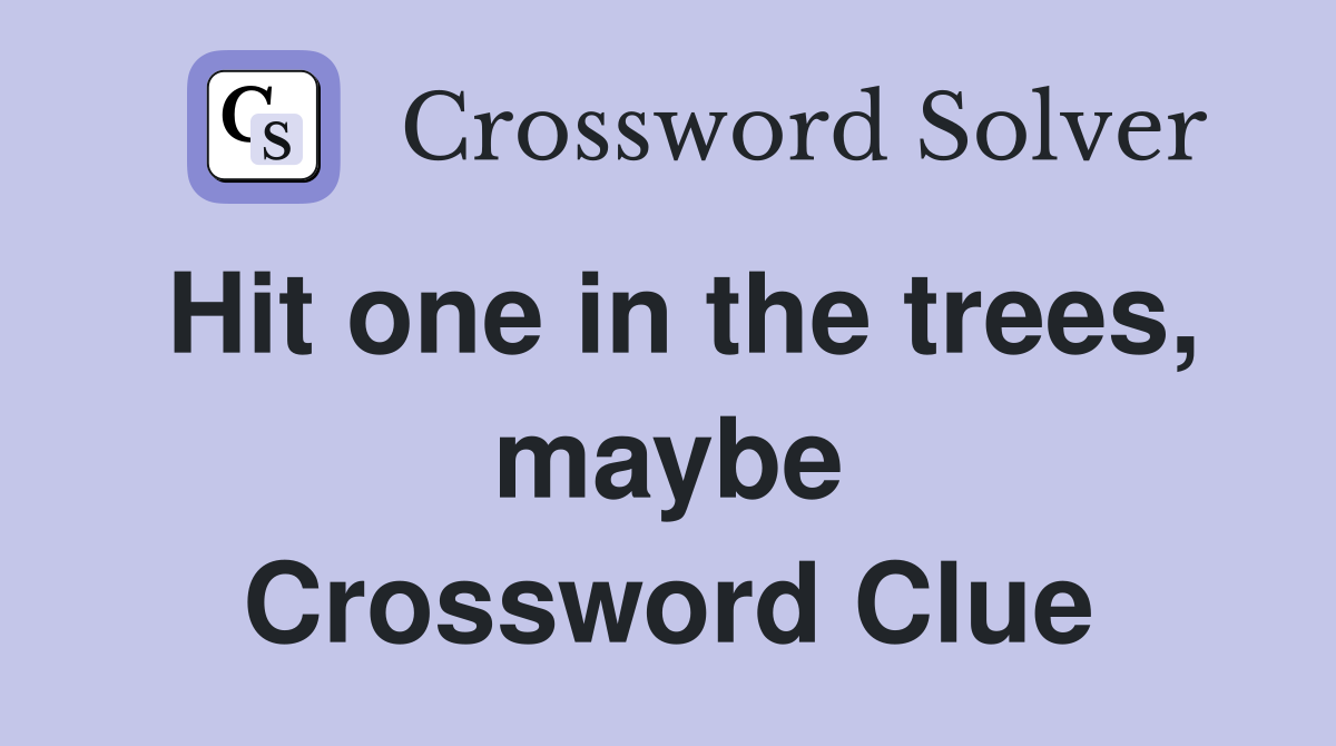 Hit one in the trees, maybe Crossword Clue