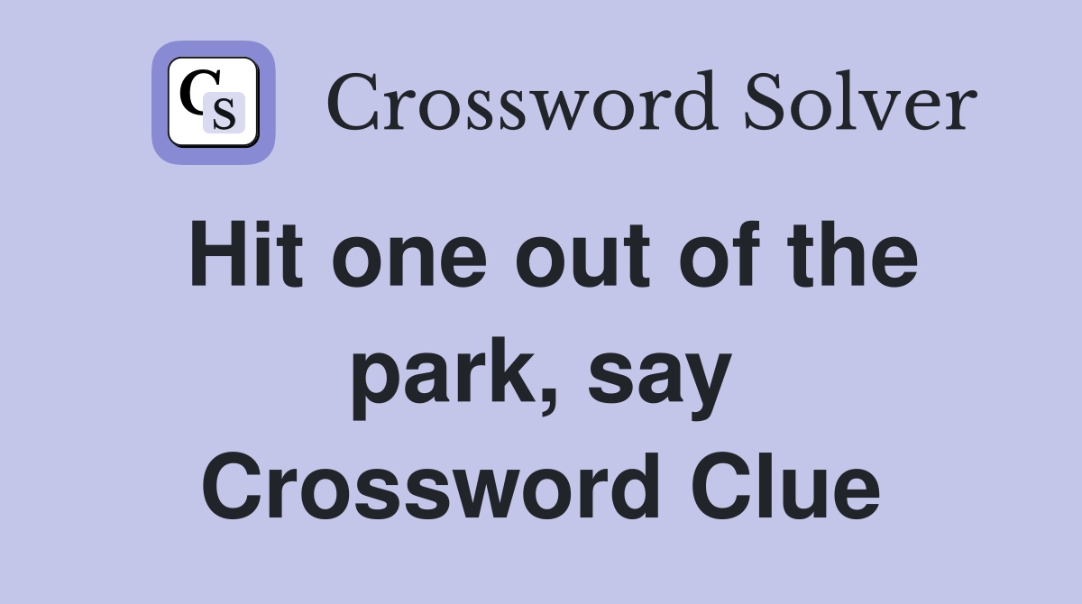 Hit one out of the park, say Crossword Clue