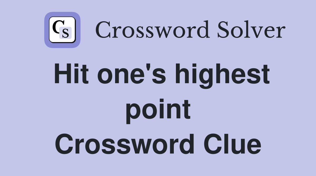 Hit one's highest point Crossword Clue