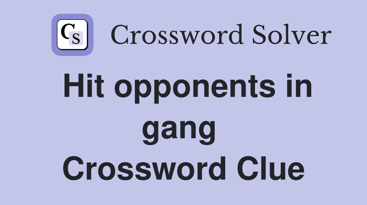 Hit opponents in gang  Crossword Clue