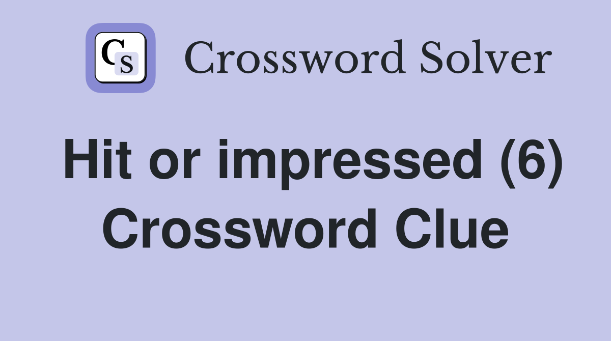 Hit or impressed (6) Crossword Clue