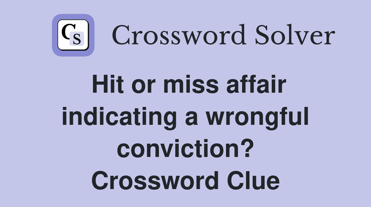 Hit or miss affair indicating a wrongful conviction? Crossword Clue