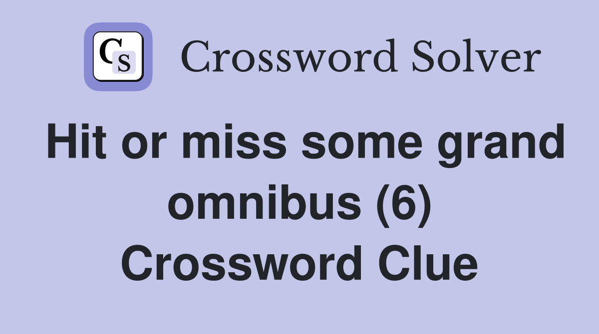 Hit or miss some grand omnibus (6) Crossword Clue