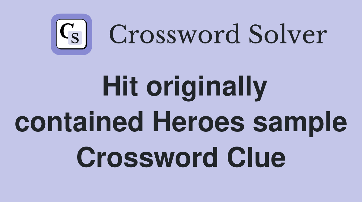 Hit originally contained Heroes sample Crossword Clue