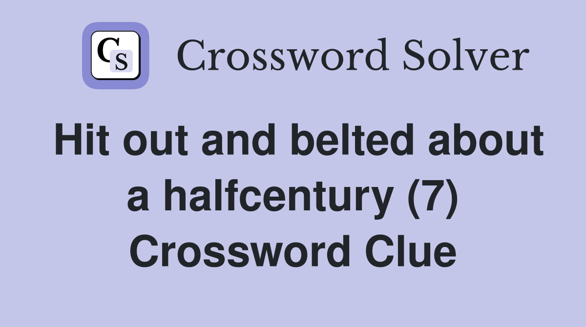 Hit out and belted about a halfcentury (7) Crossword Clue