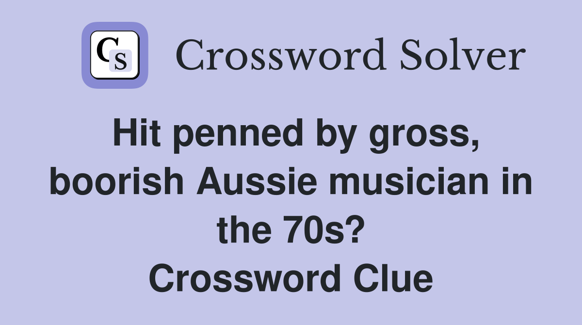Hit penned by gross, boorish Aussie musician in the 70s? Crossword Clue