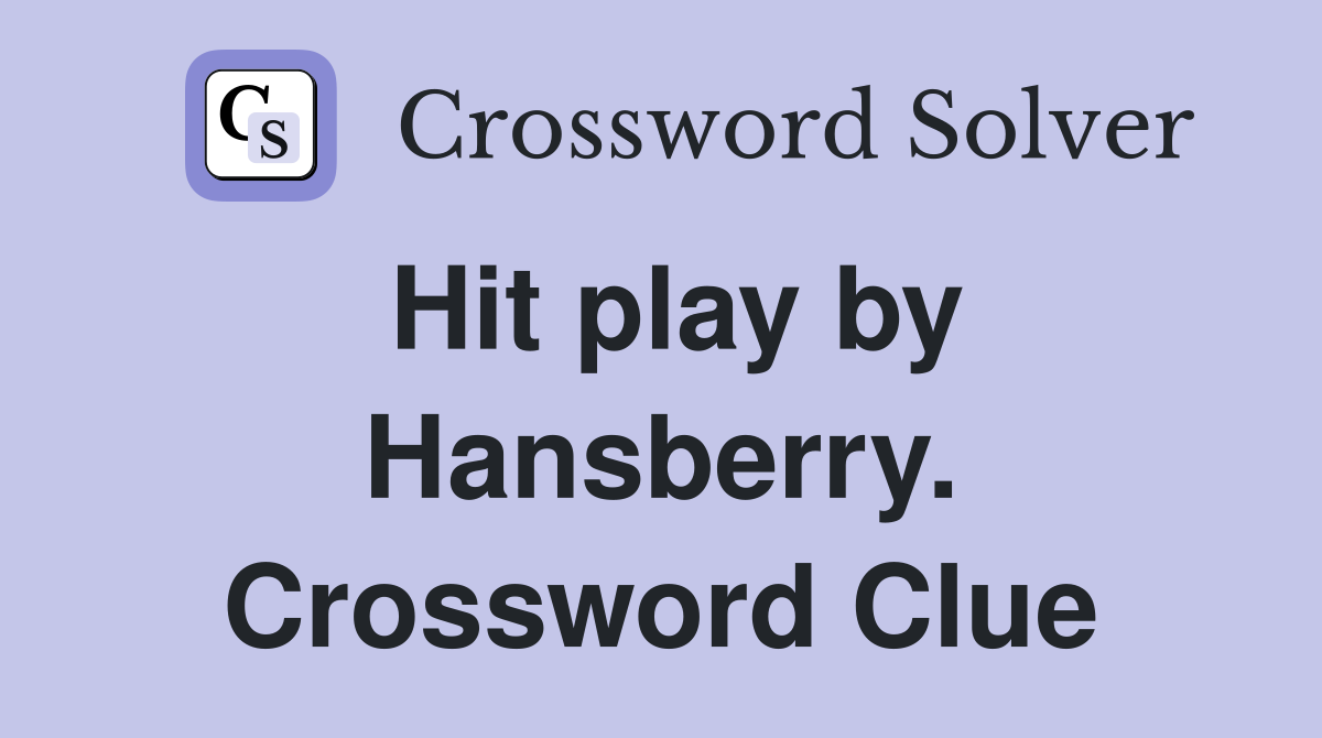 Hit play by Hansberry. Crossword Clue