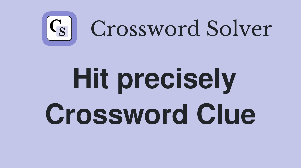Hit precisely Crossword Clue
