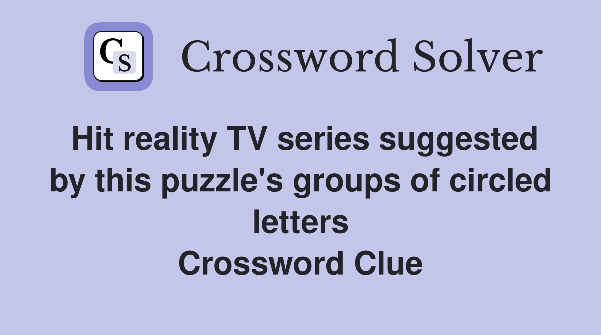 Hit reality TV series suggested by this puzzle's groups of circled letters Crossword Clue