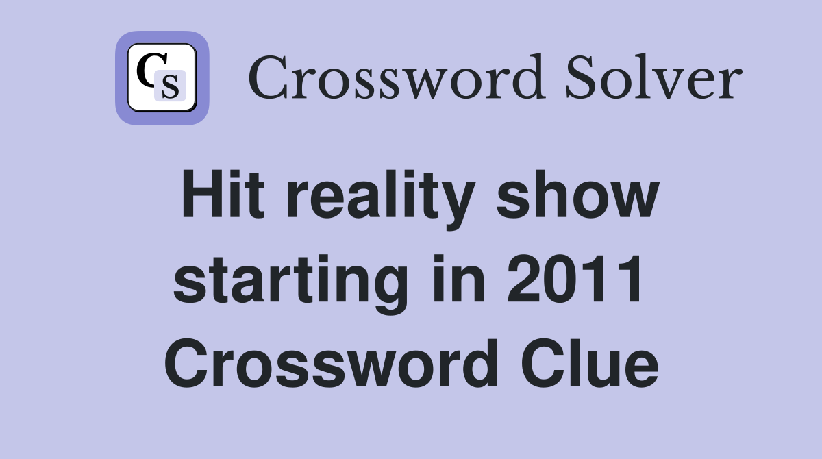 Hit reality show starting in 2011 Crossword Clue