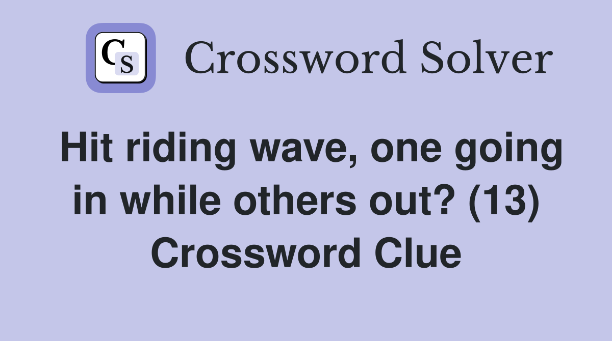 Hit riding wave, one going in while others out? (13) Crossword Clue
