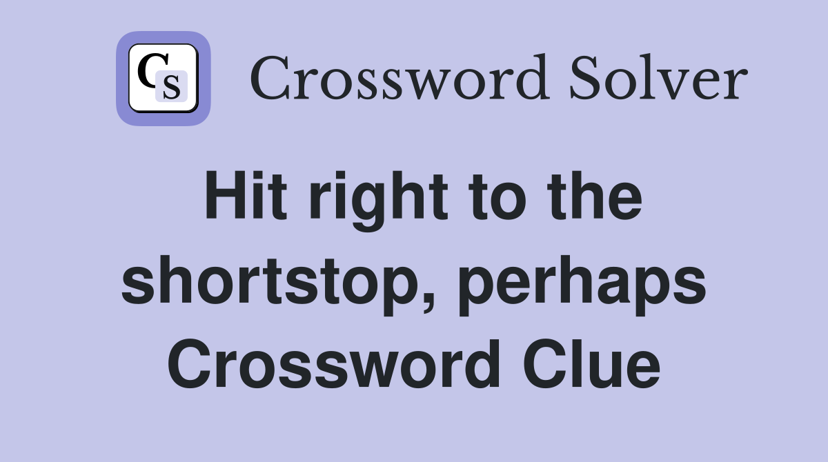 Hit right to the shortstop, perhaps Crossword Clue
