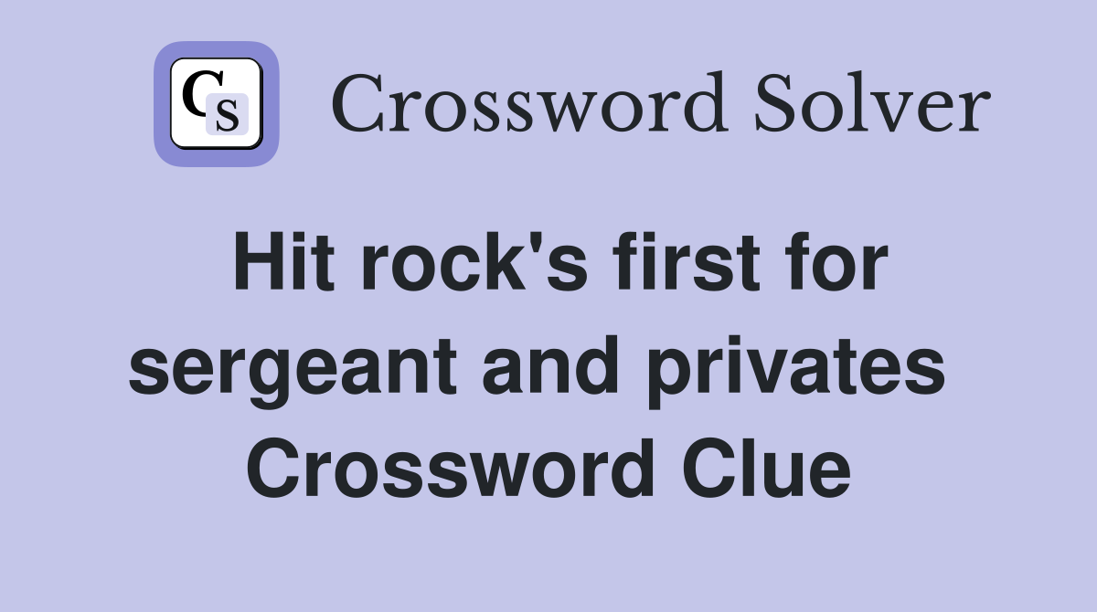 Hit rock's first for sergeant and privates  Crossword Clue
