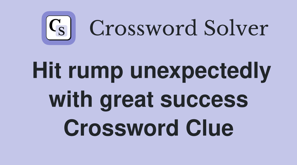 Hit rump unexpectedly with great success Crossword Clue