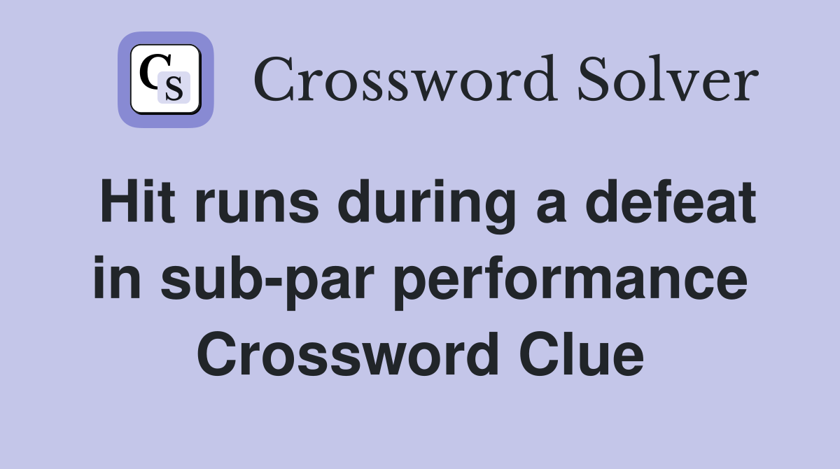 Hit runs during a defeat in sub-par performance Crossword Clue