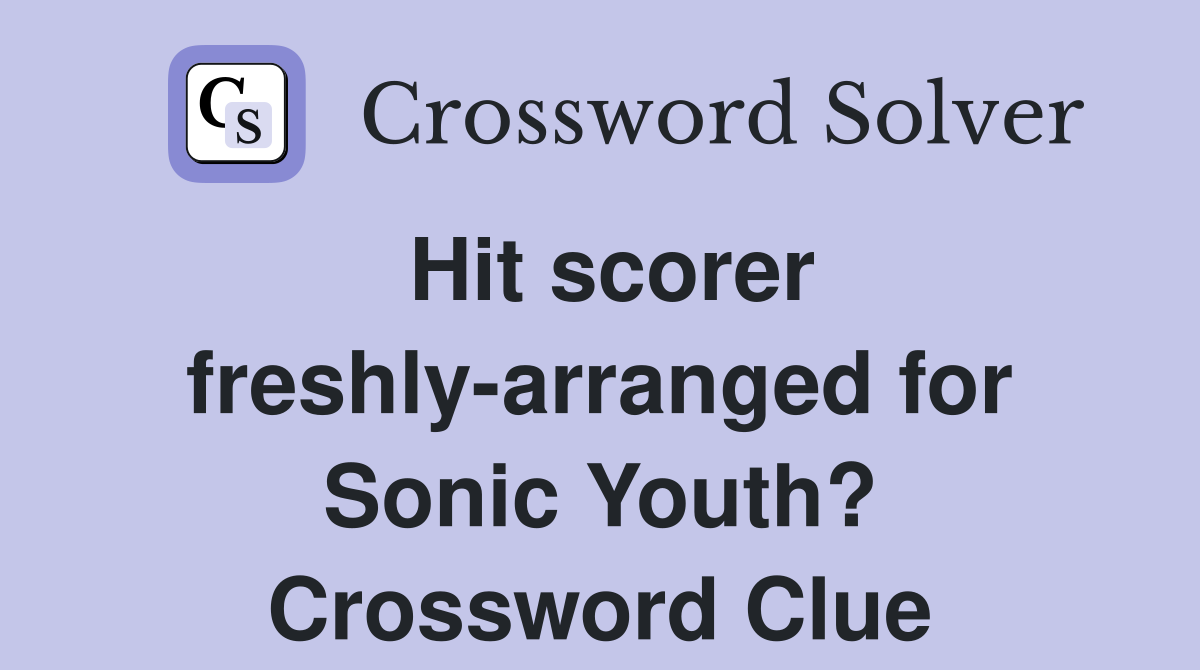 Hit scorer freshly-arranged for Sonic Youth? Crossword Clue