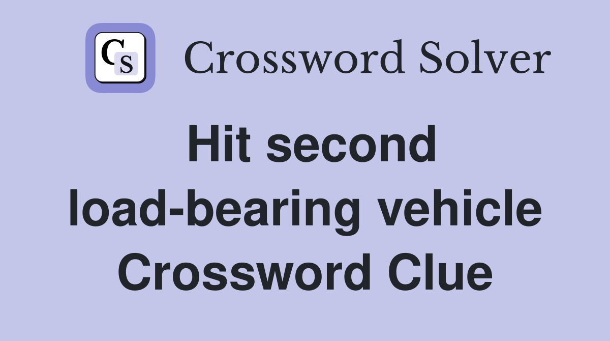 Hit second load-bearing vehicle Crossword Clue