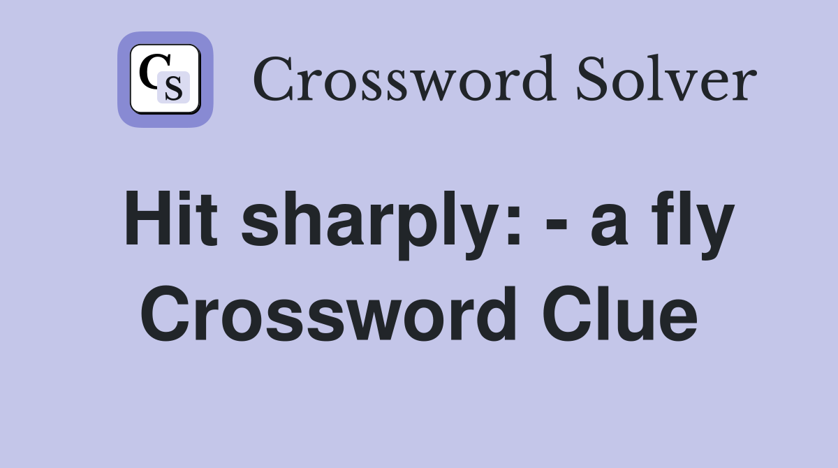 Hit sharply: - a fly Crossword Clue