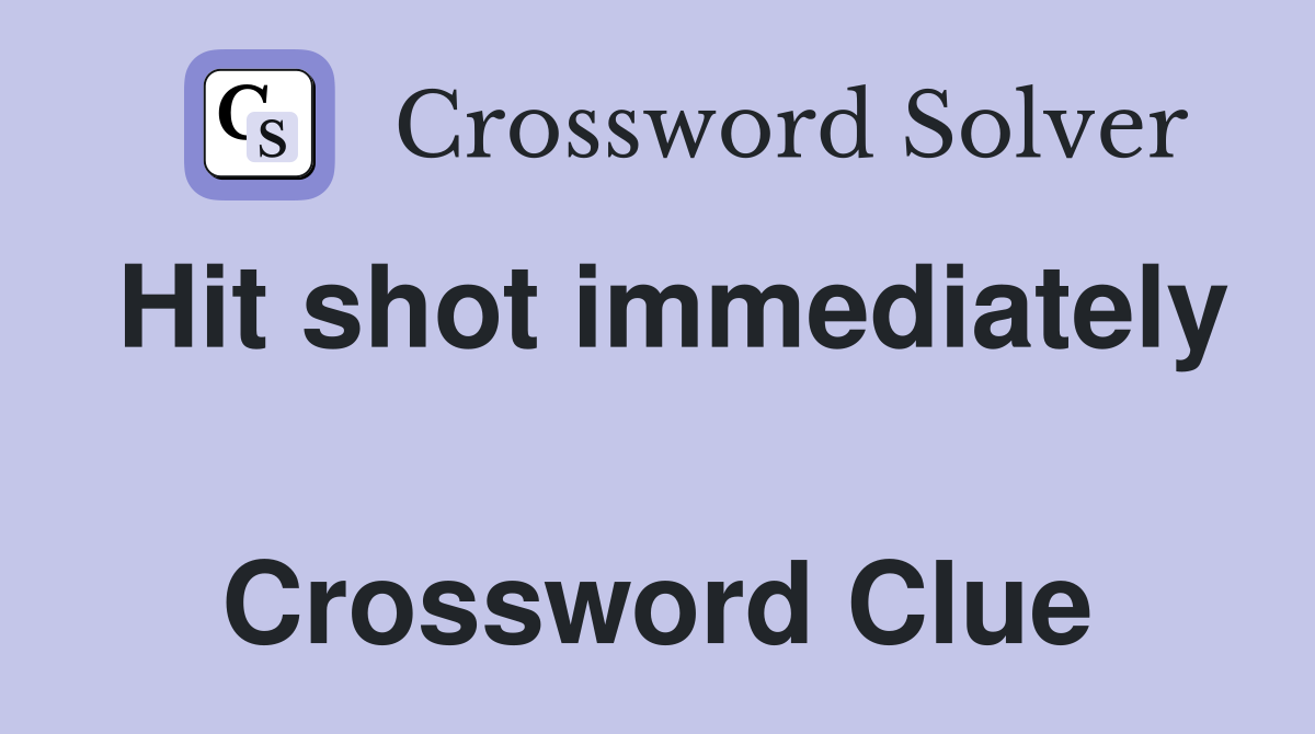 Hit shot immediately  Crossword Clue