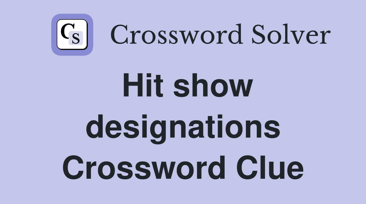 Hit show designations Crossword Clue