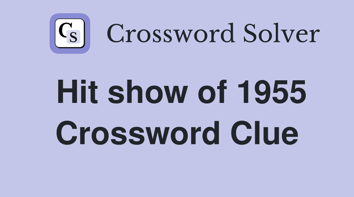 Hit show of 1955 Crossword Clue