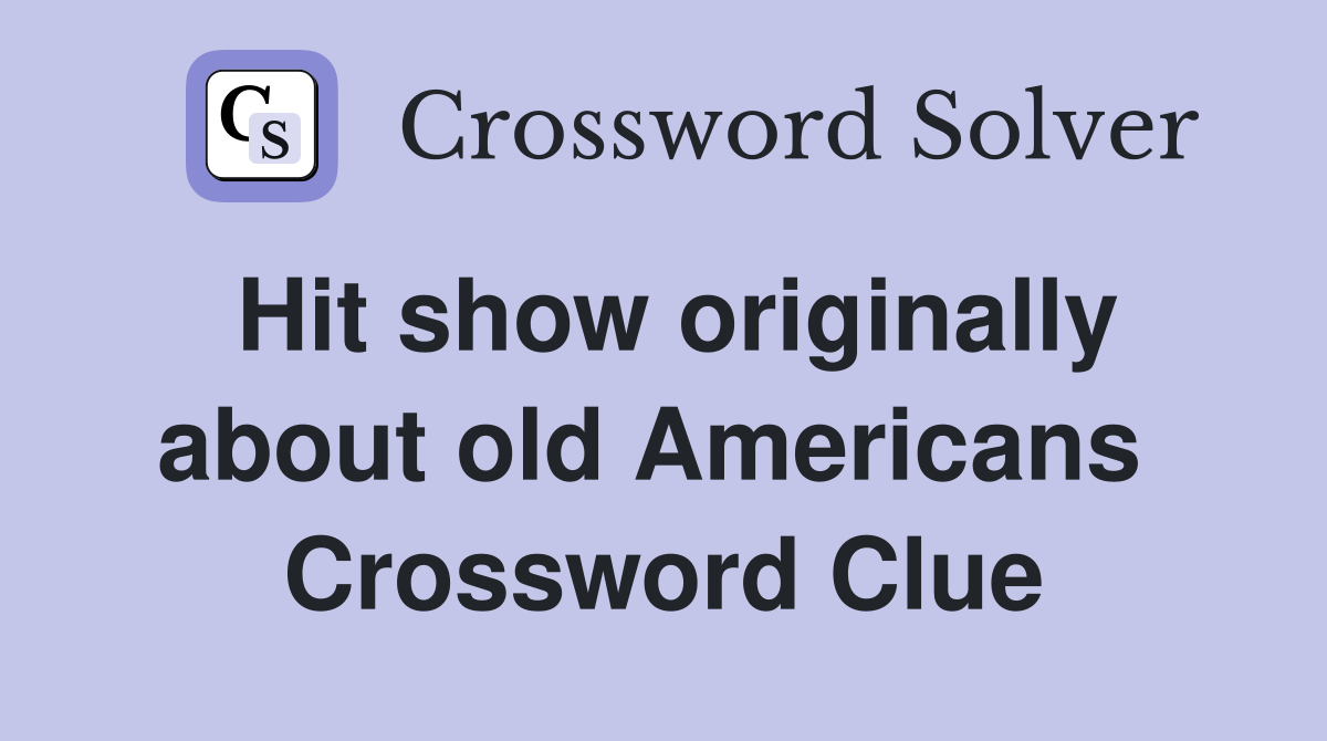 Hit show originally about old Americans  Crossword Clue